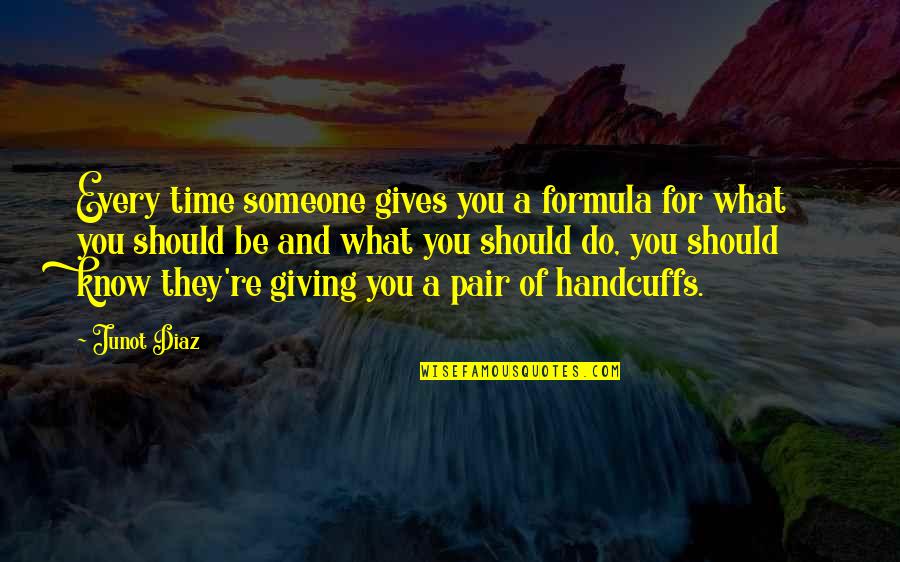 Greater The Book Quotes By Junot Diaz: Every time someone gives you a formula for