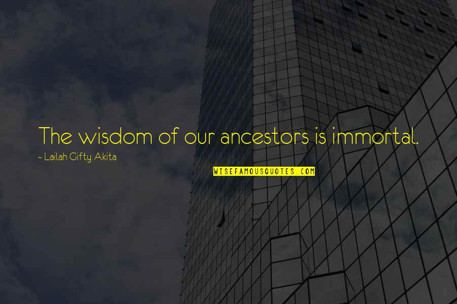 Greatest Dad Quotes By Lailah Gifty Akita: The wisdom of our ancestors is immortal.