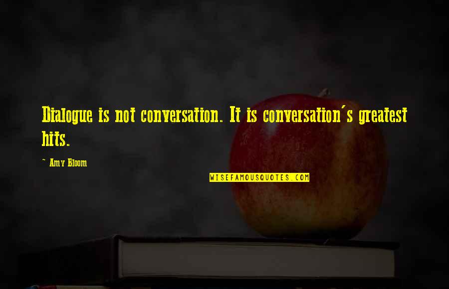 Greatest Hits Quotes By Amy Bloom: Dialogue is not conversation. It is conversation's greatest