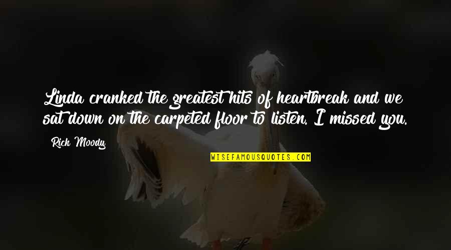 Greatest Hits Quotes By Rick Moody: Linda cranked the greatest hits of heartbreak and