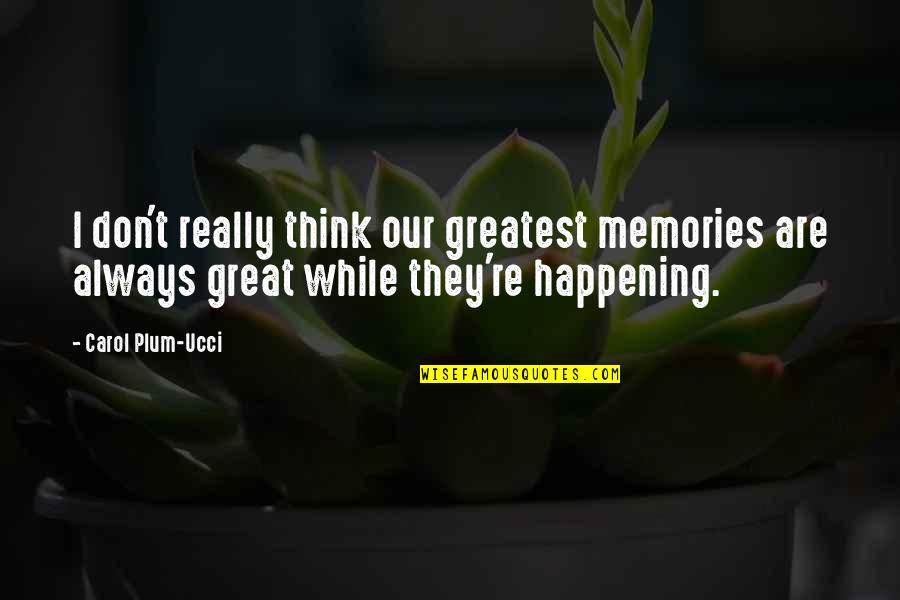 Greatest Memories Quotes By Carol Plum-Ucci: I don't really think our greatest memories are