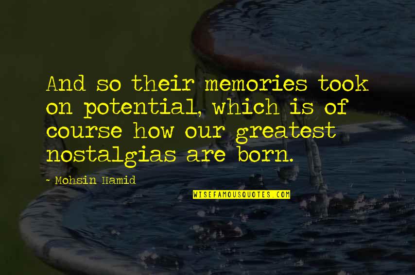 Greatest Memories Quotes By Mohsin Hamid: And so their memories took on potential, which
