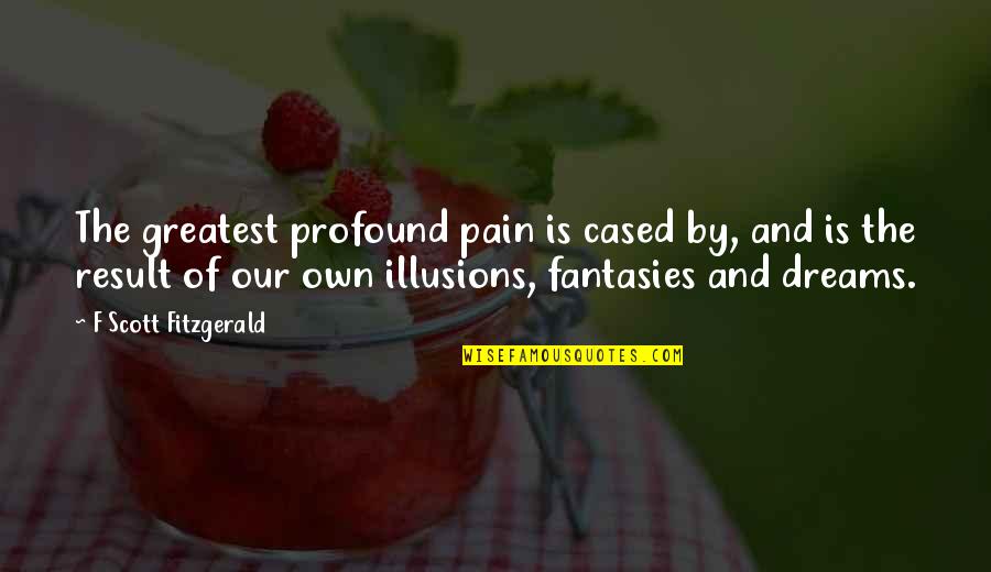 Greatest Pain Quotes By F Scott Fitzgerald: The greatest profound pain is cased by, and