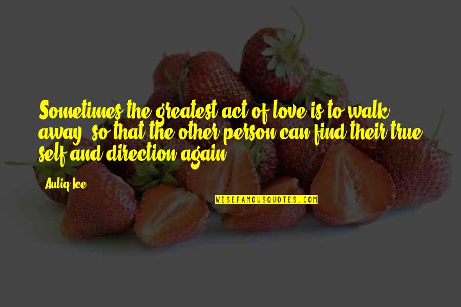 Greatest Person Quotes By Auliq Ice: Sometimes the greatest act of love is to