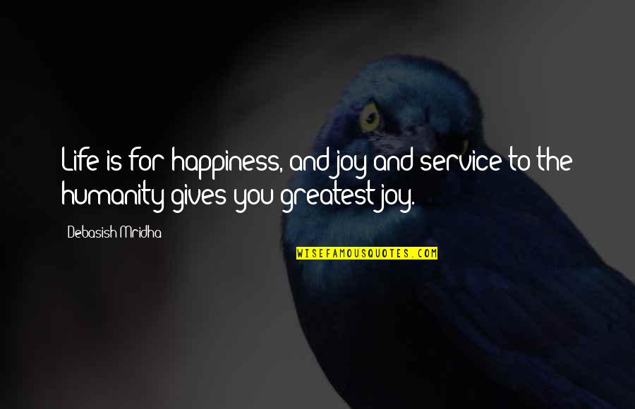 Greatest Philosophy Quotes By Debasish Mridha: Life is for happiness, and joy and service