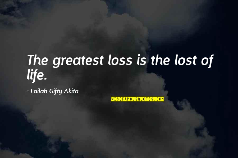 Greatest Philosophy Quotes By Lailah Gifty Akita: The greatest loss is the lost of life.