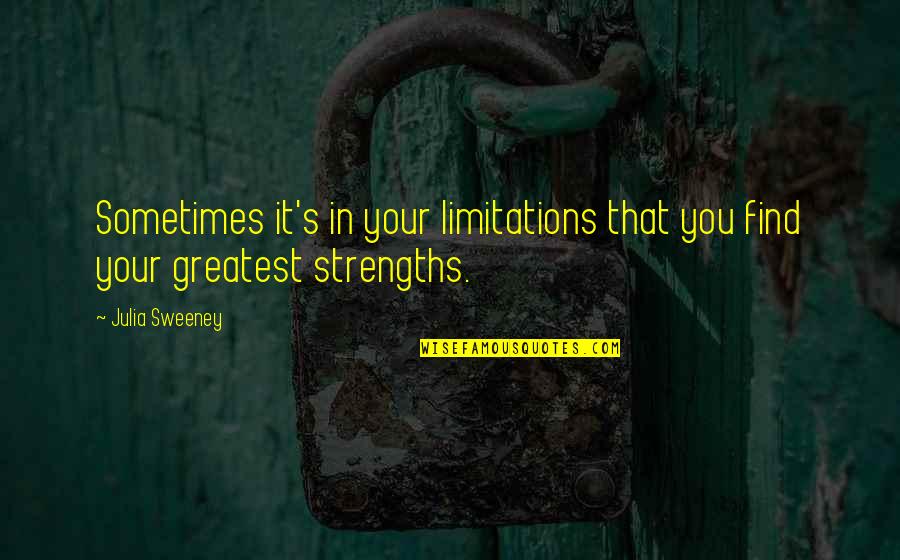 Greatest Strengths Quotes By Julia Sweeney: Sometimes it's in your limitations that you find