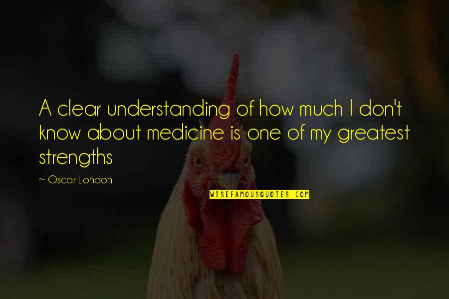 Greatest Strengths Quotes By Oscar London: A clear understanding of how much I don't