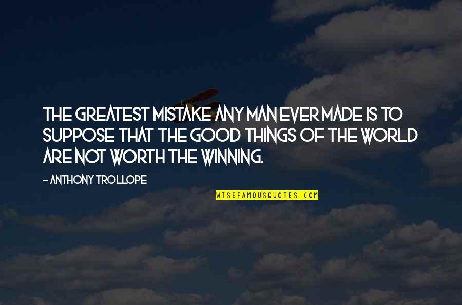 Greatest Winning Quotes By Anthony Trollope: The greatest mistake any man ever made is