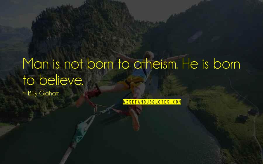 Greatrex Ltd Quotes By Billy Graham: Man is not born to atheism. He is