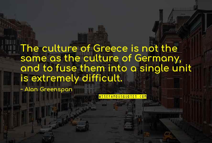 Greece Quotes By Alan Greenspan: The culture of Greece is not the same