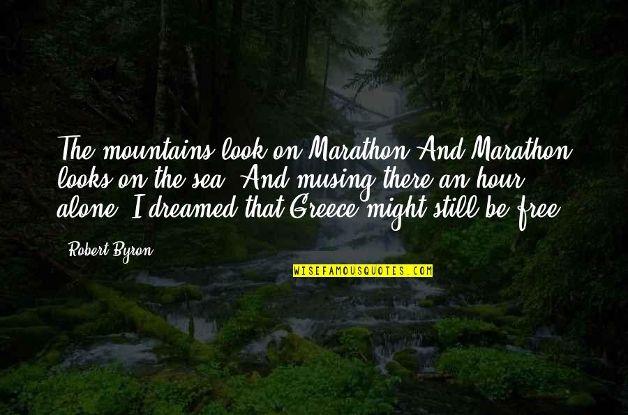 Greece Quotes By Robert Byron: The mountains look on Marathon And Marathon looks