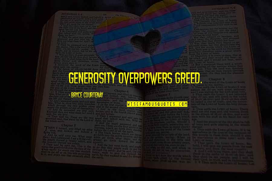 Greed And Generosity Quotes By Bryce Courtenay: Generosity overpowers greed.