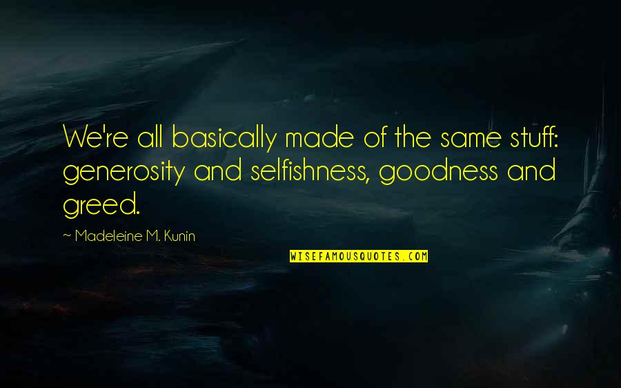 Greed And Generosity Quotes By Madeleine M. Kunin: We're all basically made of the same stuff: