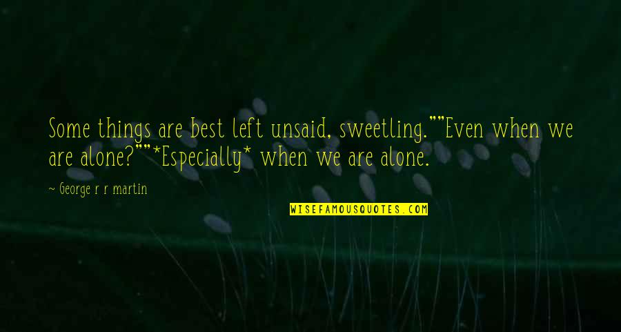 Greed And Vanity Quotes By George R R Martin: Some things are best left unsaid, sweetling.""Even when