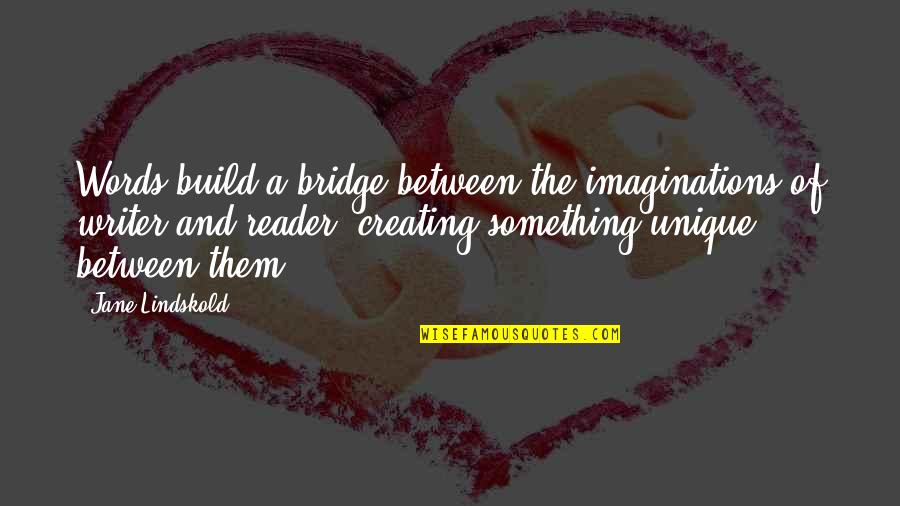 Greed Being Good Quotes By Jane Lindskold: Words build a bridge between the imaginations of