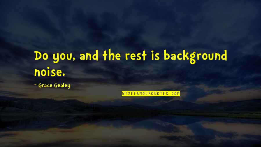 Greedy Divorce Quotes By Grace Gealey: Do you, and the rest is background noise.