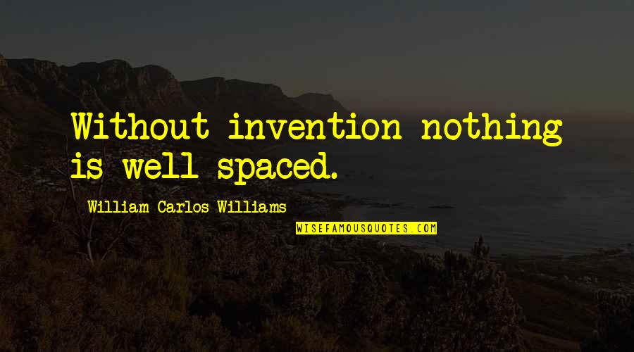 Greedy Divorce Quotes By William Carlos Williams: Without invention nothing is well-spaced.