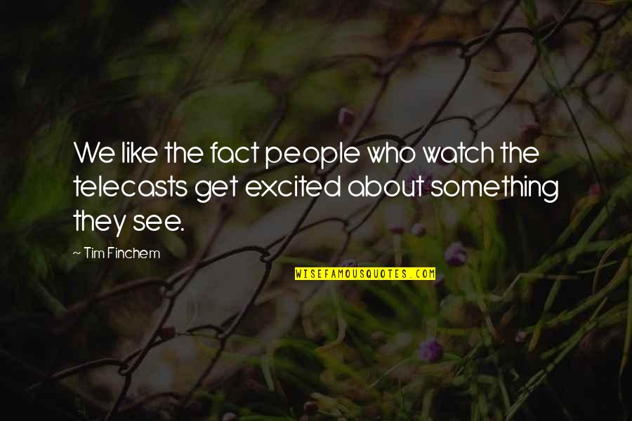 Greedy Employers Quotes By Tim Finchem: We like the fact people who watch the