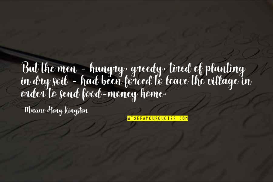 Greedy In Money Quotes By Maxine Hong Kingston: But the men - hungry, greedy, tired of