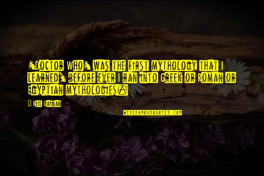 Greek And Roman Mythology Quotes By Neil Gaiman: 'Doctor Who' was the first mythology that I