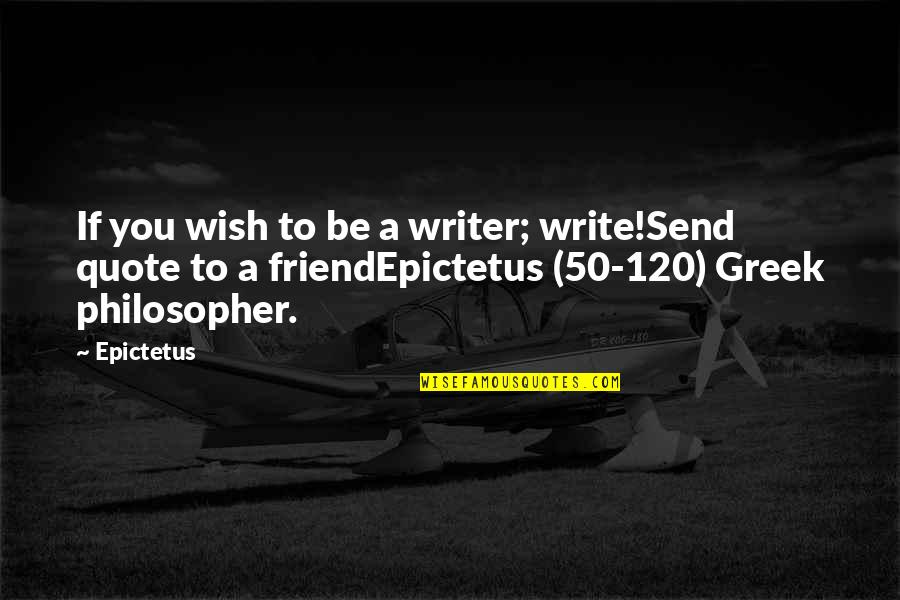 Greek Quote Quotes By Epictetus: If you wish to be a writer; write!Send