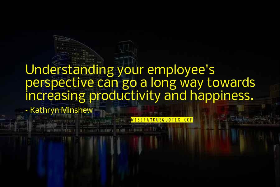 Greek Quote Quotes By Kathryn Minshew: Understanding your employee's perspective can go a long