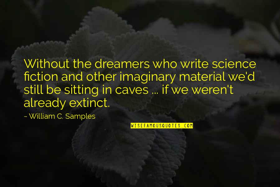 Green Basilisk Quotes By William C. Samples: Without the dreamers who write science fiction and