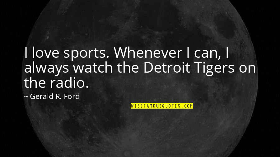 Green Bay Packers Coach Quotes By Gerald R. Ford: I love sports. Whenever I can, I always