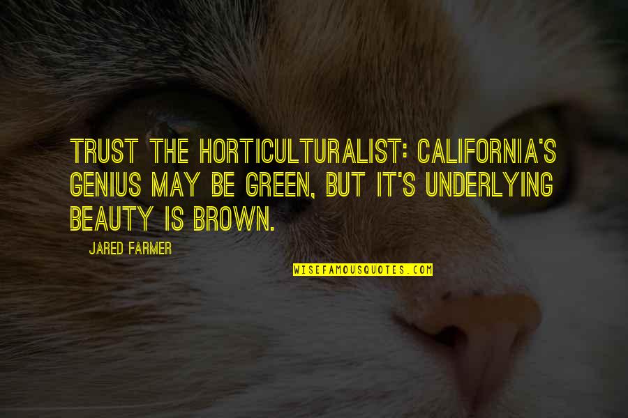 Green Environment Quotes By Jared Farmer: Trust the horticulturalist: California's genius may be green,