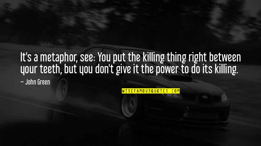 Green Power Quotes By John Green: It's a metaphor, see: You put the killing