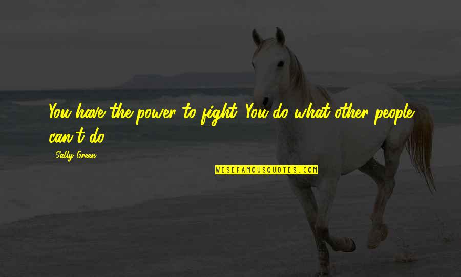 Green Power Quotes By Sally Green: You have the power to fight. You do