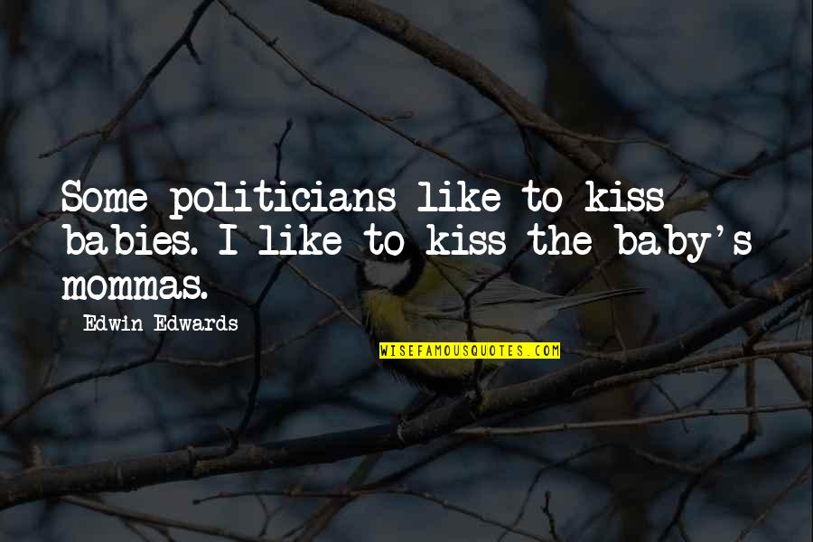 Greengrocers Uppermill Quotes By Edwin Edwards: Some politicians like to kiss babies. I like