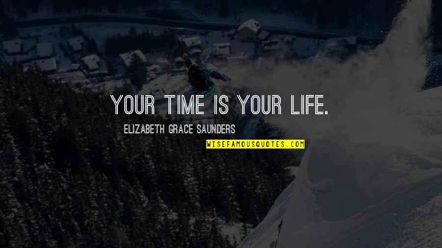 Greenhalgh Trail Quotes By Elizabeth Grace Saunders: Your time is your life.