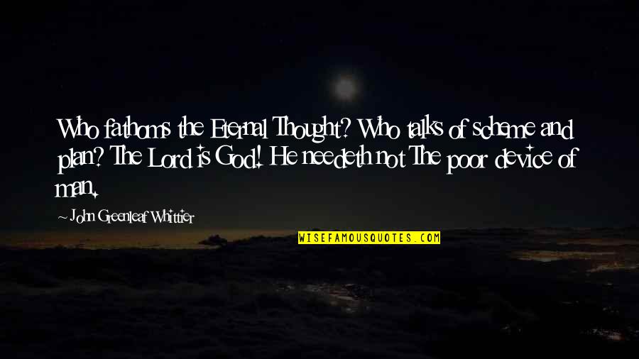 Greenleaf Whittier Quotes By John Greenleaf Whittier: Who fathoms the Eternal Thought? Who talks of