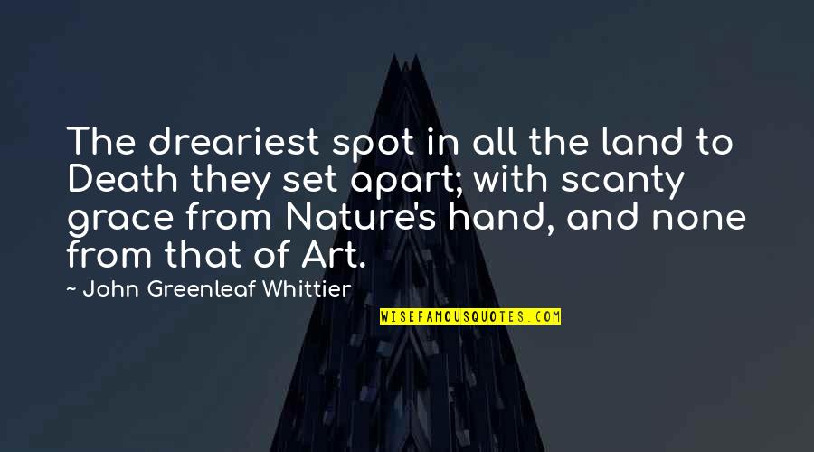 Greenleaf Whittier Quotes By John Greenleaf Whittier: The dreariest spot in all the land to