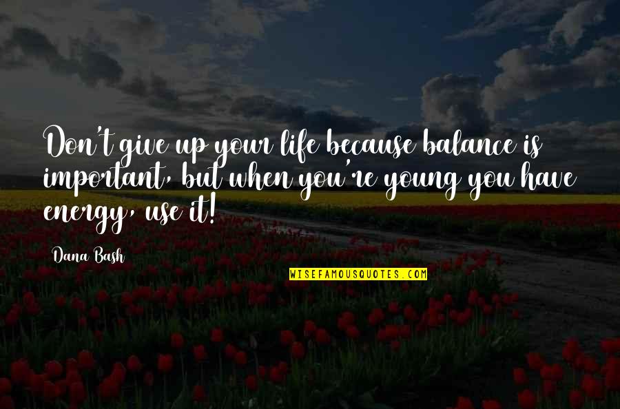 Greenwalt Construction Quotes By Dana Bash: Don't give up your life because balance is