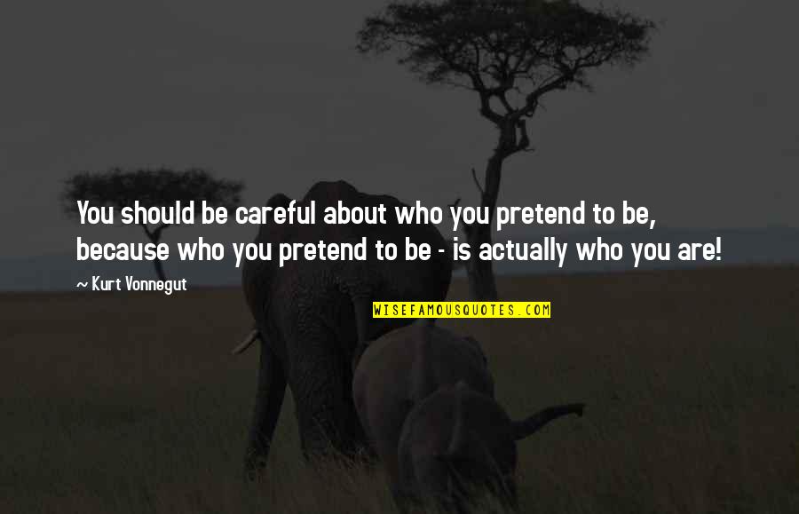 Gregus Origin Quotes By Kurt Vonnegut: You should be careful about who you pretend