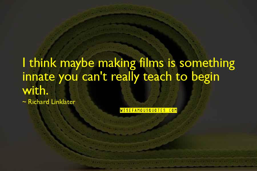 Greisch Quotes By Richard Linklater: I think maybe making films is something innate