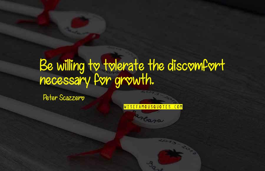 Greivances Quotes By Peter Scazzero: Be willing to tolerate the discomfort necessary for