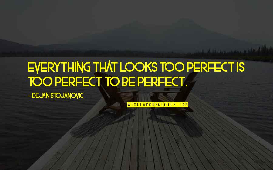 Grelhador Quotes By Dejan Stojanovic: Everything that looks too perfect is too perfect