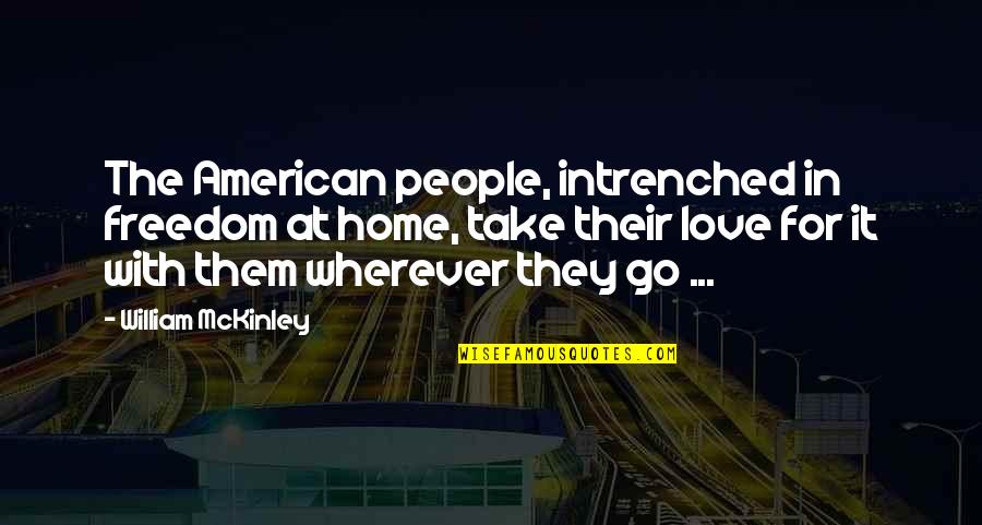 Grenda Group Quotes By William McKinley: The American people, intrenched in freedom at home,