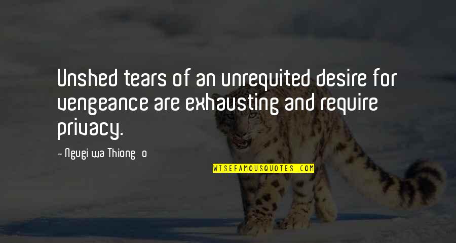 Grendel Characteristics Quotes By Ngugi Wa Thiong'o: Unshed tears of an unrequited desire for vengeance