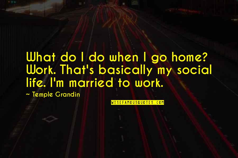 Grendy Perez Quotes By Temple Grandin: What do I do when I go home?