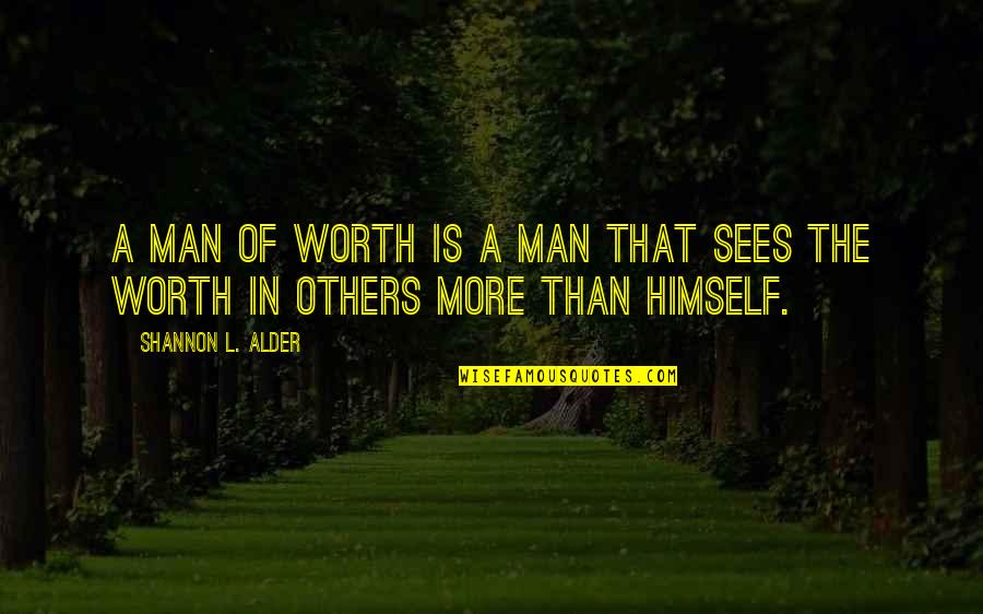 Greuze By Sonia Quotes By Shannon L. Alder: A man of worth is a man that