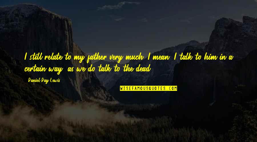 Grey's Anatomy 2x11 Quotes By Daniel Day-Lewis: I still relate to my father very much.