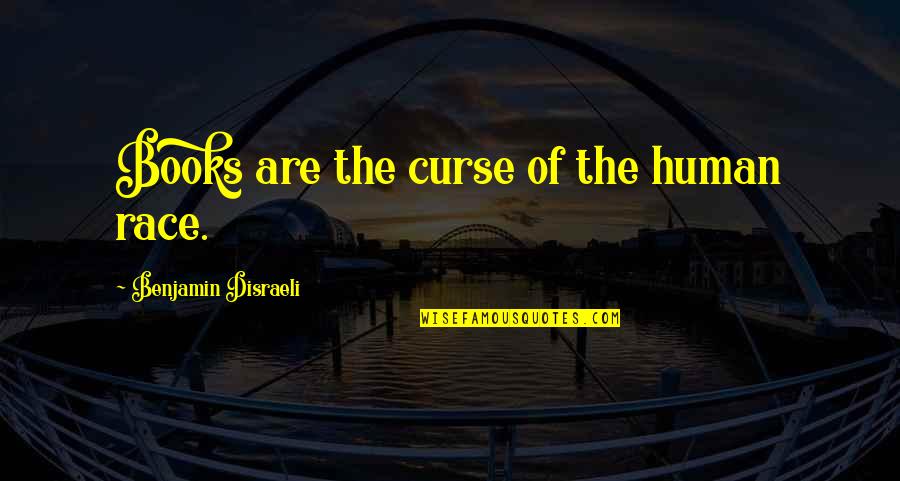 Greysmith Providence Quotes By Benjamin Disraeli: Books are the curse of the human race.