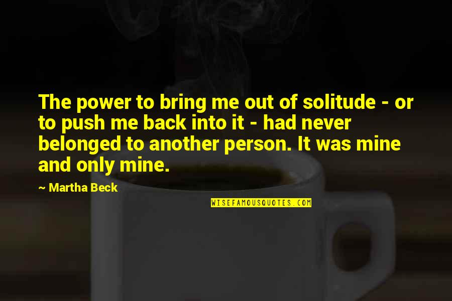 Grgurich Melanie Quotes By Martha Beck: The power to bring me out of solitude