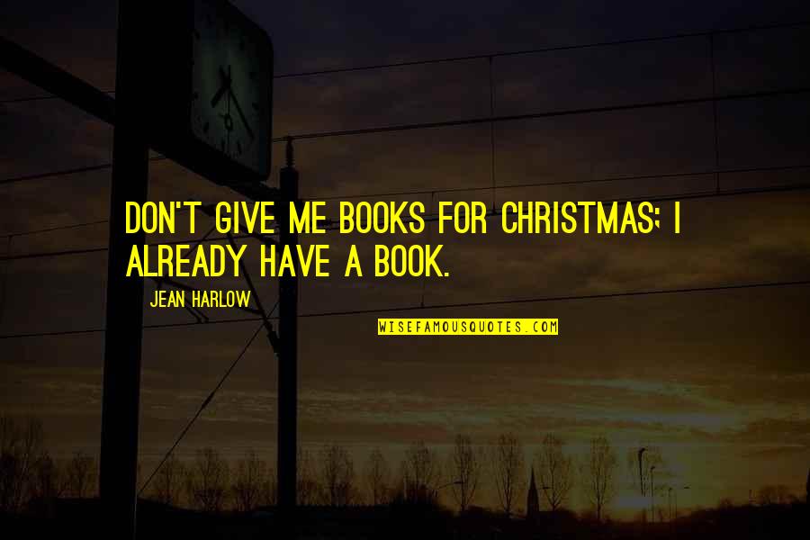 Gribbon Monkeys Quotes By Jean Harlow: Don't give me books for Christmas; I already