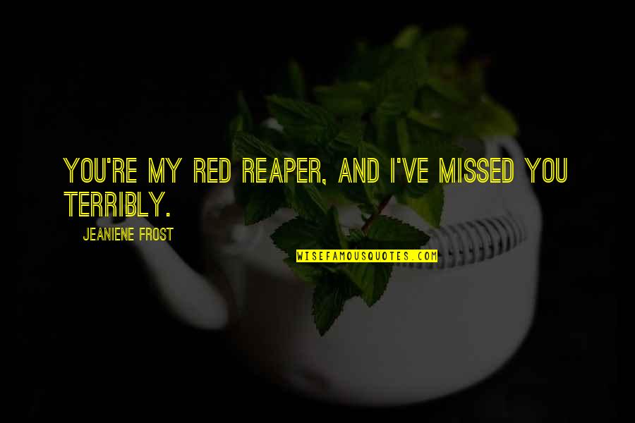 Gridelis Quotes By Jeaniene Frost: You're my Red Reaper, and I've missed you